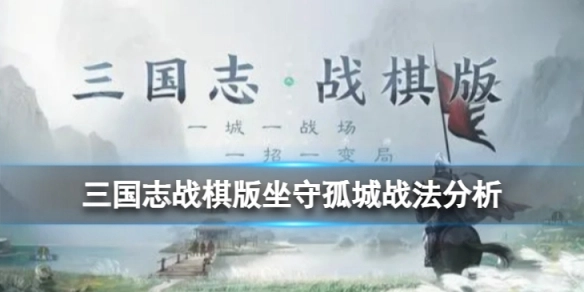 三国志战棋版坐守孤城战法的效果如何？三国志战棋版坐守孤城战法深度解析