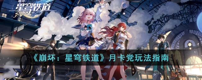 崩坏星穹铁道月卡玩家游戏策略指南