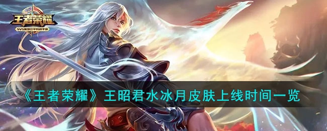 王者荣耀王昭君水冰月皮肤上线时间汇总