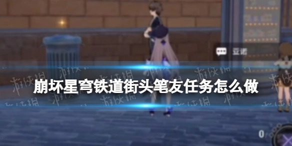 崩坏星穹铁道街头笔友任务完成方法崩坏星穹铁道街头笔友任务指南