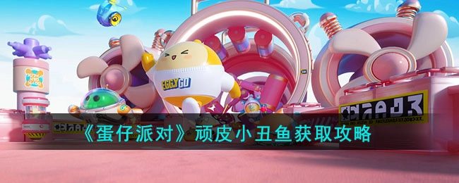 蛋仔派对顽皮小丑鱼获取指南