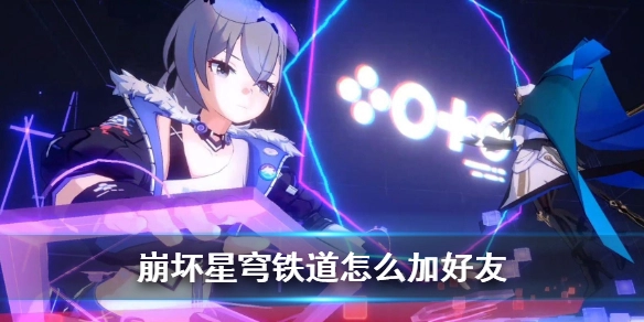 崩坏星穹铁道添加好友的具体方法说明