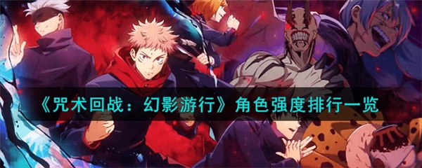 《咒术回战》手游角色强度大揭秘，强势角色排行推荐