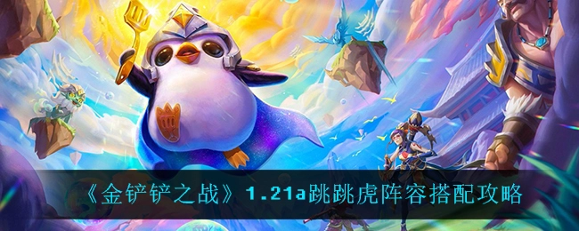 《金铲铲之战1.21a版本跳跳虎阵容搭配及玩法攻略解析》