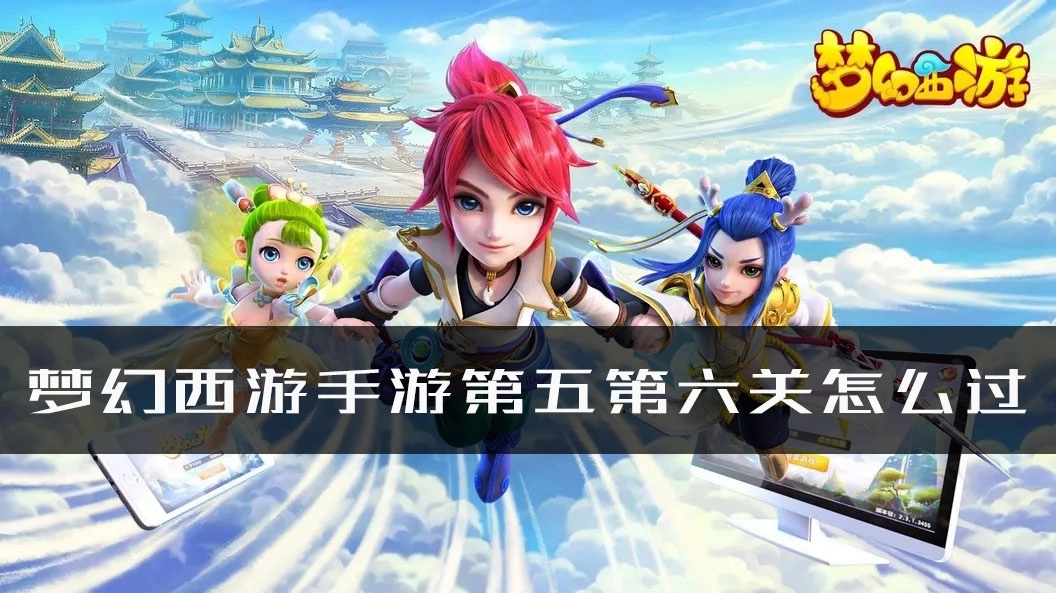梦幻西游手游时空之域第五关与第六关的详细通关攻略，快来了解怎么过