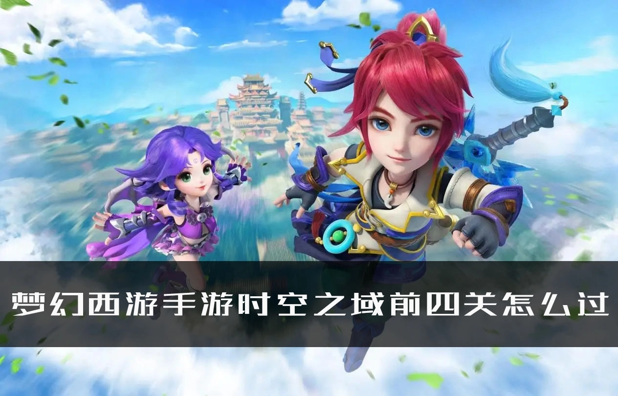 《梦幻西游手游时空之域前四关通关秘籍大揭秘》